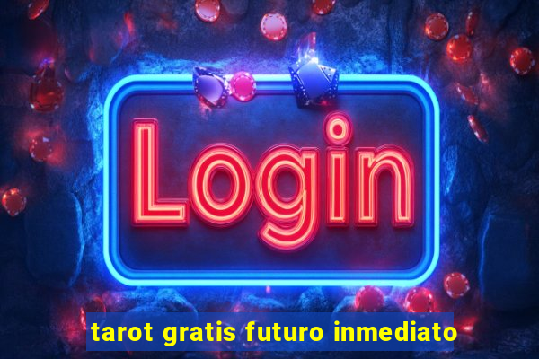 tarot gratis futuro inmediato